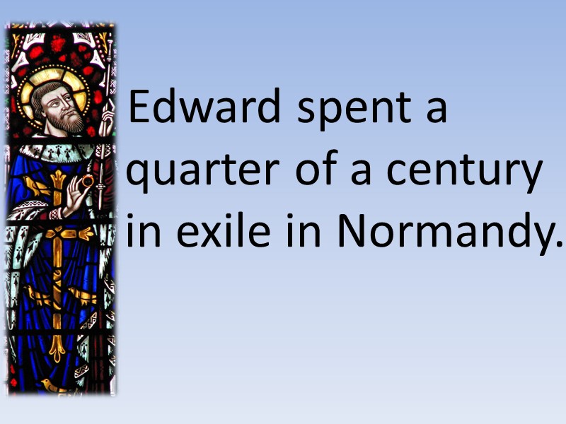 Edward spent a quarter of a century in exile in Normandy.